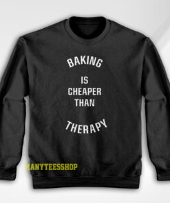Baking is cheaper than Therapy Sweatshirt