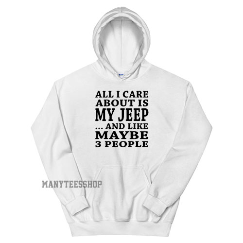 All I Care About is My JEEP Hoodie