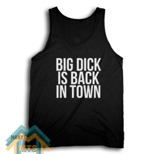 Big Dick Is Back In Town Tank Top For Women’s or Men’s
