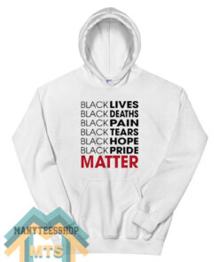 Black Lives Black Deaths Black Pain Black Pride Matter Hoodie For Unisex