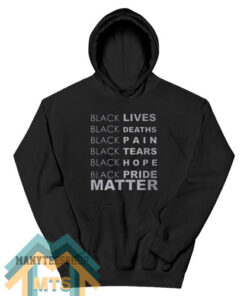 Black Lives Black Deaths Black Pain Black Pride Matter Hoodie For Women’s or Men’s