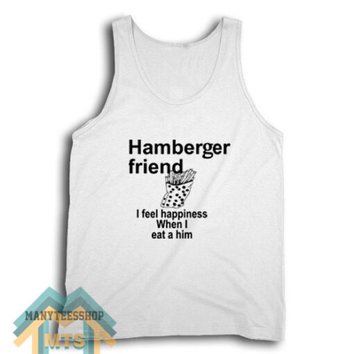 Hamberger Friend I Feel Happiness When I Eat a Him Tank Top For Unisex