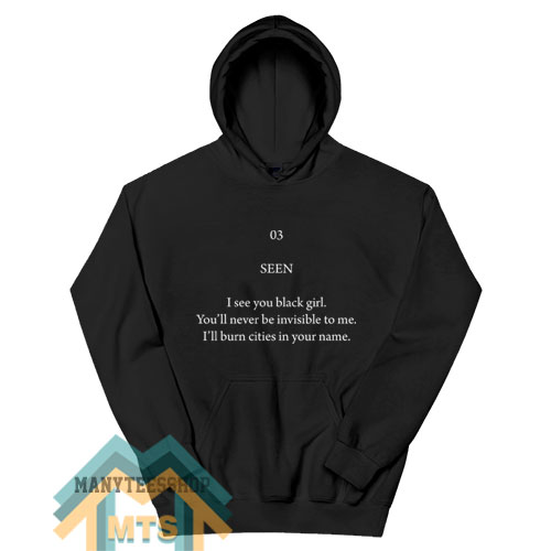 Seen I See You Black Girl You’ll Never Be Invisible To Me Hoodie For Women’s or Men’s