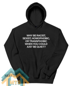 Why Be Racist Hoodie For Women’s or Men’s