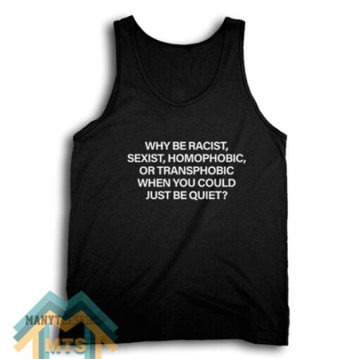Why Be Racist Tank Top For Women’s or Men’s