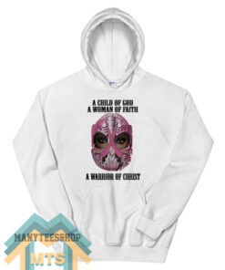 A Child Of God A Woman Of Faith A Warrior Of Christ Hoodie For Unisex