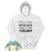 Hell Yea I’m Black And I Like Trump Hoodie For Unisex