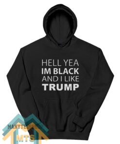 Hell Yea I’m Black And I Like Trump Hoodie For Women’s or Men’s