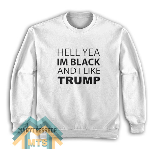 Hell Yea I’m Black And I Like Trump Sweatshirt For Unisex