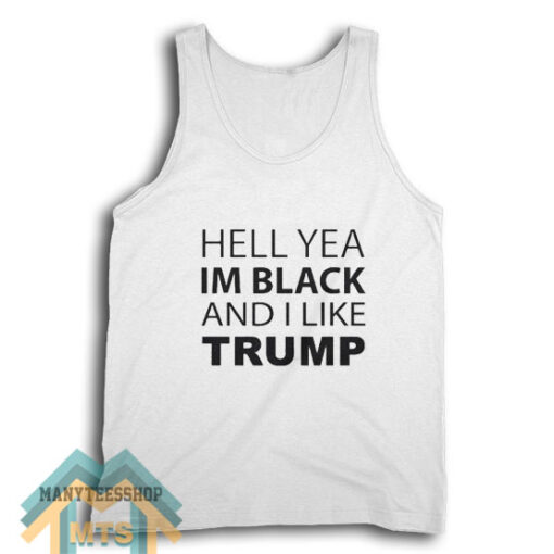 Hell Yea I’m Black And I Like Trump Tank Top For Unisex