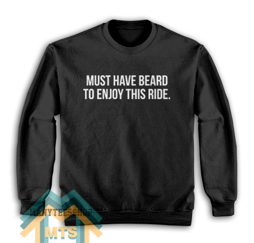 Must Have Beard to Enjoy This Ride Sweatshirt For Women’s or Men’s