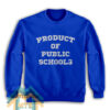 Product of Public Schools Sweatshirt