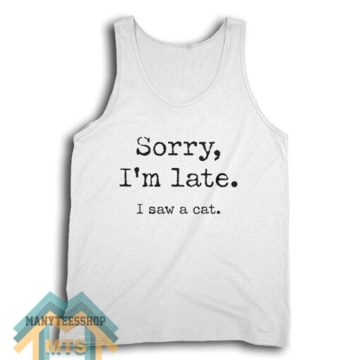 Sorry I'm Late I Saw A Cat Tank Top For Unisex