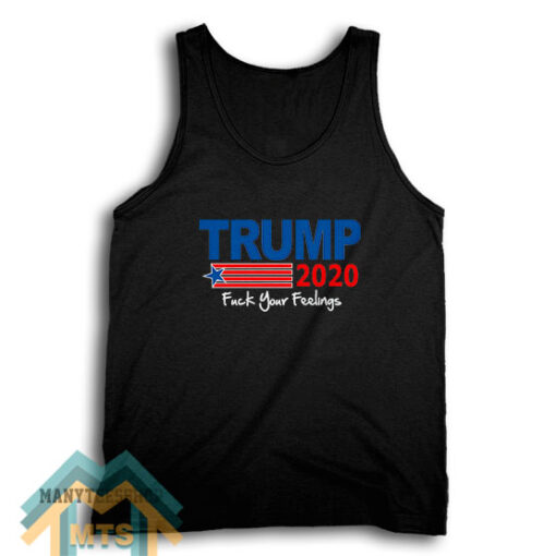 TRUMP 2020 Fuck Your Feelings Tank Top