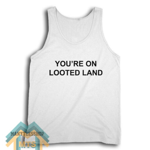 YOU’RE ON LOOTED LAND Tank Top For Unisex