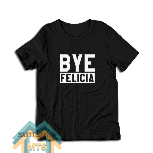 Bye Felicia T-Shirt