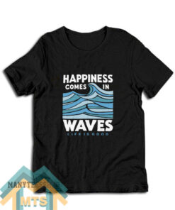 Happiness Life is Good T-Shirt