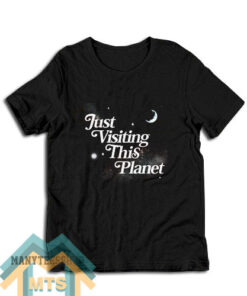 Just Visiting This Planet T-Shirt