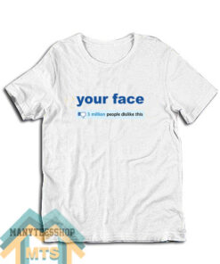 Your Face 3 Million People Dislike This T-Shirt