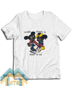 Yo Baby Got To Go Mickey Mouse T-Shirt