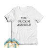 You Fuckn Asshole T-Shirt
