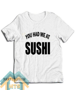 You Had Me At Sushi T-Shirt