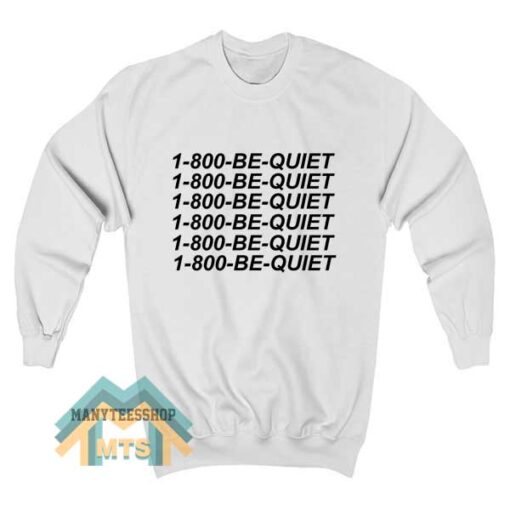 1 800 Be Quiet Sweatshirt