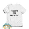 Faggots Are Fantastic T-Shirt
