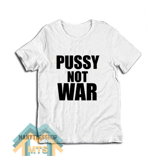 Pussy Not War T-Shirt