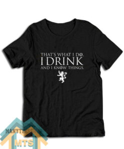 Game Of Thrones I Drink And I Know Things Tyrion Lannister Beer T-Shirt
