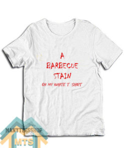 A Barbecue Stains T-Shirt