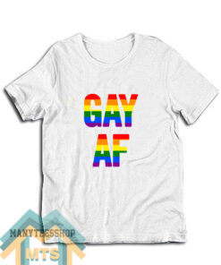 Gay Af T-Shirt