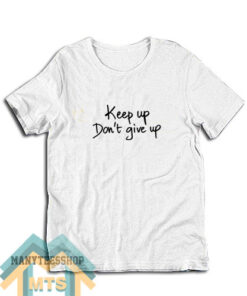 Keep Up Do Not Give Up T-Shirt