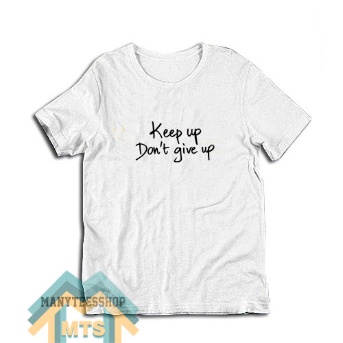 Keep Up Do Not Give Up T-Shirt