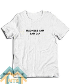 Madness I Am I Am Gia T-Shirt
