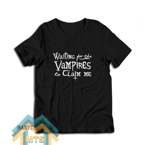 Waiting For The Vampires To Claim Me T-Shirt