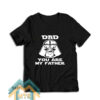 Dad You Are My Father T-Shirt