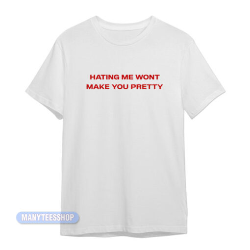 Hating Me Wont Make You Pretty T-Shirt