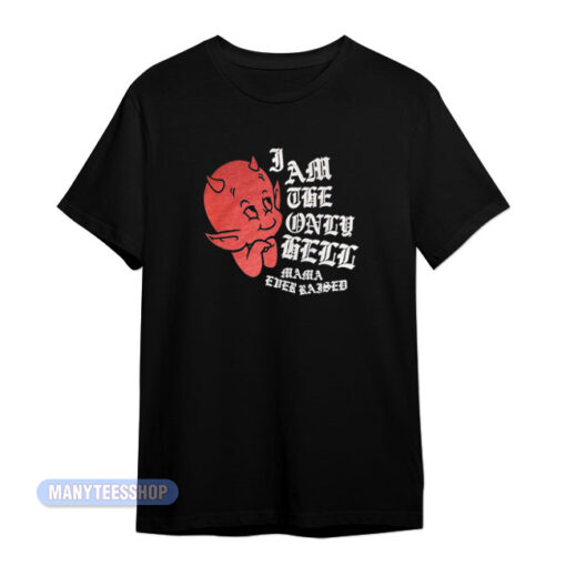 I Am The Only Hell Mama Ever Raised T-Shirt