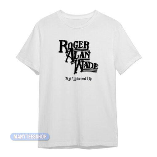 Roger Alan Wade All Likkered Up T-Shirt