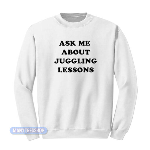 Ask Me About Juggling Lessons Sweatshirt
