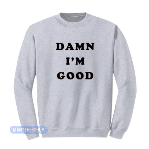 Dale Earnhardt Damn I'm Good Sweatshirt