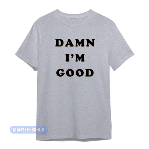 Dale Earnhardt Damn I'm Good T-Shirt