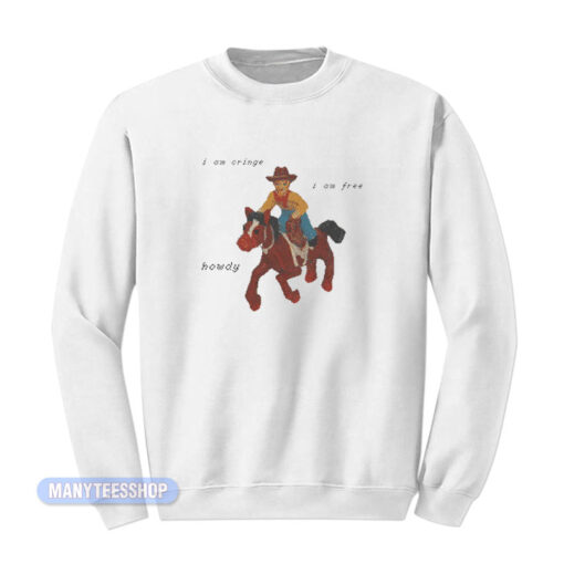 I Am Cringe I Am Free Howdy Sweatshirt