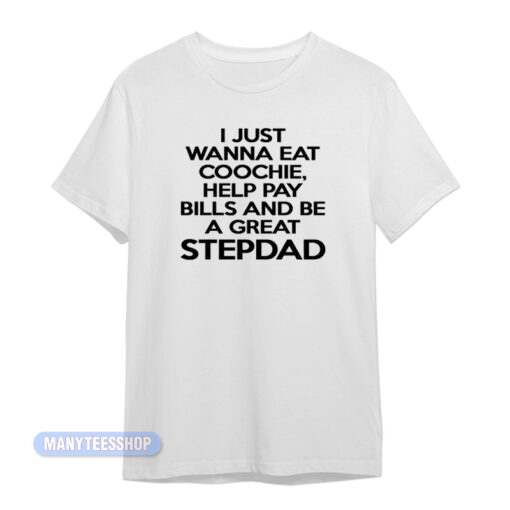 I Just Wanna Eat Coochie Stepdad T-Shirt