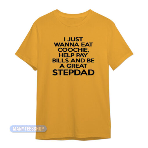 I Just Wanna Eat Coochie Stepdad T-Shirt