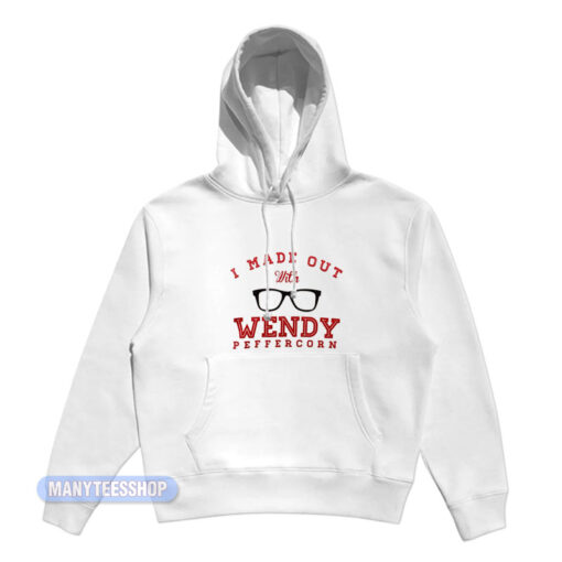 I Made Out With Wendy Peffercorn Hoodie