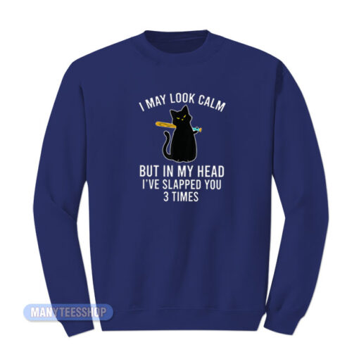 I May Look Calm Cat Sweatshirt