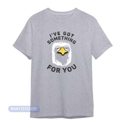 I've Got Something For You Eagle T-Shirt