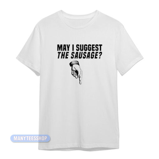 May I Suggest The Sausage T-Shirt